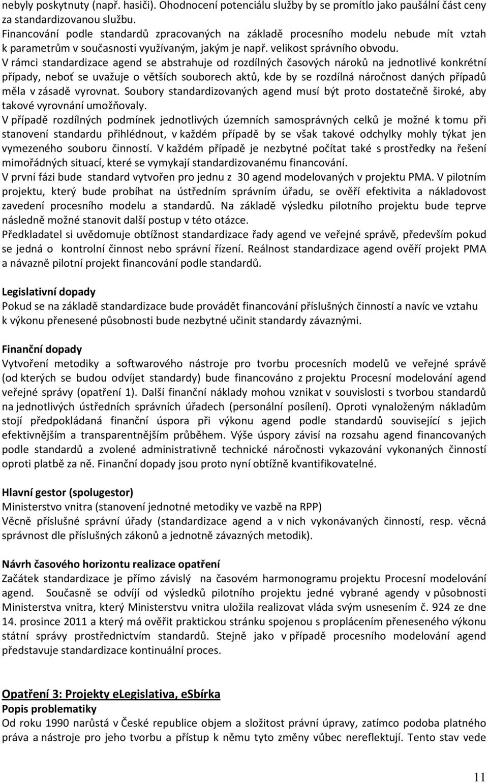 V rámci standardizace agend se abstrahuje od rozdílných časových nároků na jednotlivé konkrétní případy, neboť se uvažuje o větších souborech aktů, kde by se rozdílná náročnost daných případů měla v