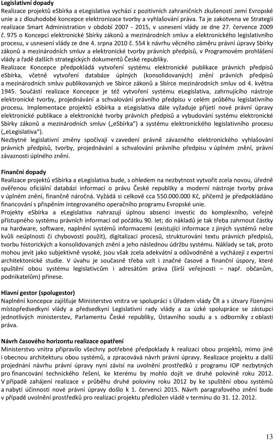 975 o Koncepci elektronické Sbírky zákonů a mezinárodních smluv a elektronického legislativního procesu, v usnesení vlády ze dne 4. srpna 2010 č.