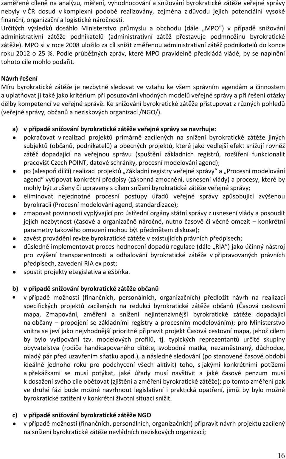 Určitých výsledků dosáhlo Ministerstvo průmyslu a obchodu (dále MPO ) v případě snižování administrativní zátěže podnikatelů (administrativní zátěž přestavuje podmnožinu byrokratické zátěže).