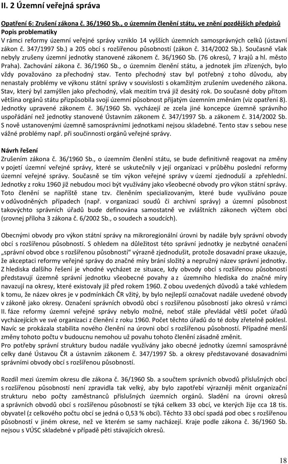 ) a 205 obcí s rozšířenou působností (zákon č. 314/2002 Sb.). Současně však nebyly zrušeny územní jednotky stanovené zákonem č. 36/1960 Sb. (76 okresů, 7 krajů a hl. město Praha). Zachování zákona č.