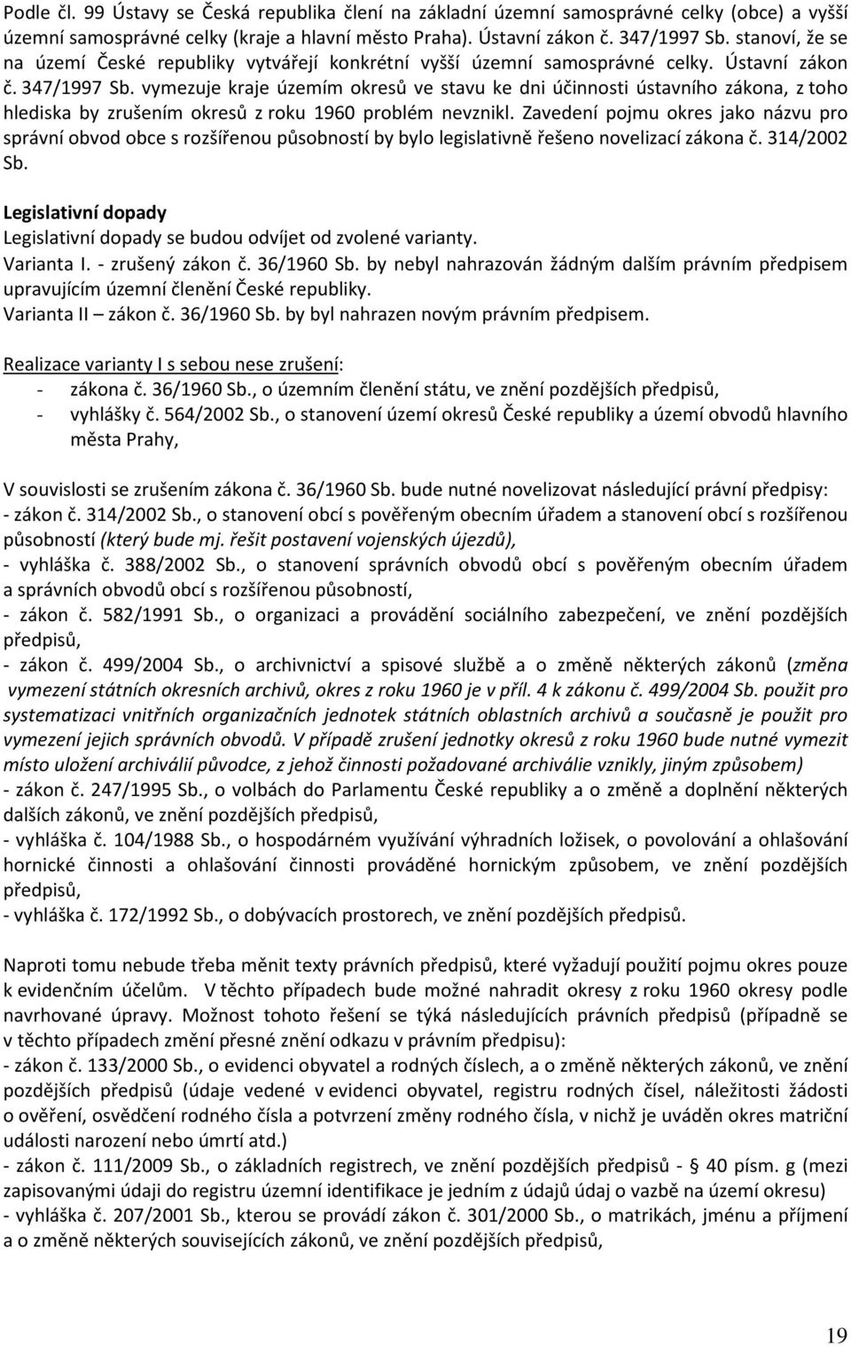 vymezuje kraje územím okresů ve stavu ke dni účinnosti ústavního zákona, z toho hlediska by zrušením okresů z roku 1960 problém nevznikl.