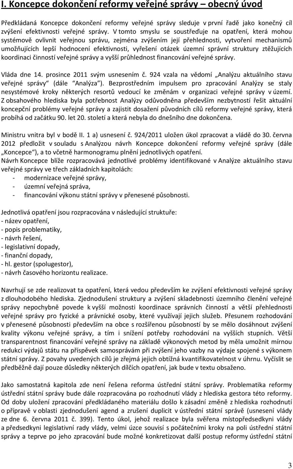 otázek územní správní struktury ztěžujících koordinaci činností veřejné správy a vyšší průhlednost financování veřejné správy. Vláda dne 14. prosince 2011 svým usnesením č.