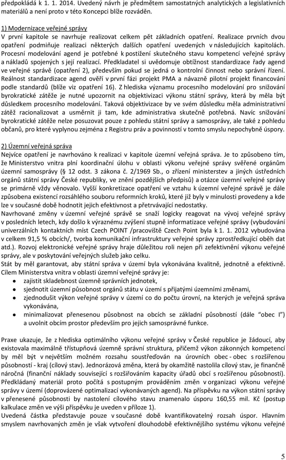 Realizace prvních dvou opatření podmiňuje realizaci některých dalších opatření uvedených v následujících kapitolách.