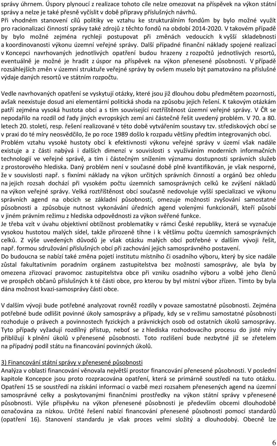 V takovém případě by bylo možné zejména rychleji postupovat při změnách vedoucích k vyšší skladebnosti a koordinovanosti výkonu územní veřejné správy.