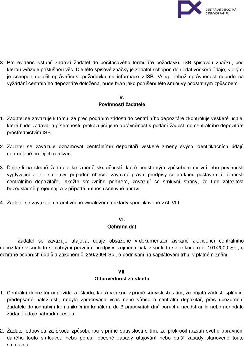 Vstup, jehož oprávněnost nebude na vyžádání centrálního depozitáře doložena, bude brán jako porušení této smlouvy podstatným způsobem. V. Povinnosti žadatele 1.