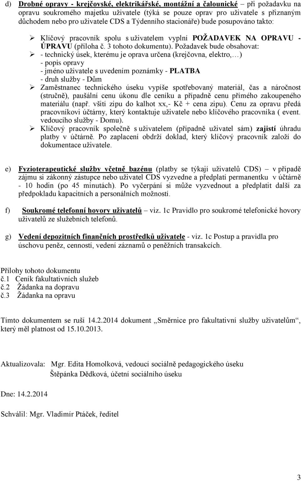 Požadavek bude obsahovat: - technický úsek, kterému je oprava určena (krejčovna, elektro, ) - popis opravy - jméno uživatele s uvedením poznámky - PLATBA - druh služby - Dům Zaměstnanec technického