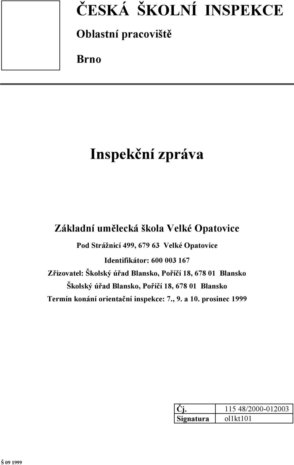 úřad Blansko, Poříčí 18, 678 01 Blansko Školský úřad Blansko, Poříčí 18, 678 01 Blansko Termín