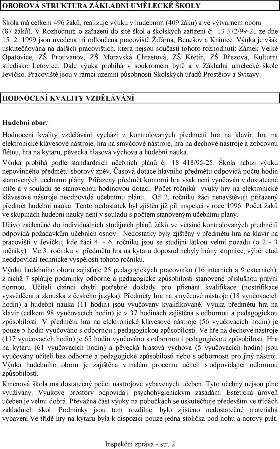 Výuka je však uskutečňována na dalších pracovištích, která nejsou součástí tohoto rozhodnutí: Zámek Velké Opatovice, ZŠ Protivanov, ZŠ Moravská Chrastová, ZŠ Křetín, ZŠ Březová, Kulturní středisko