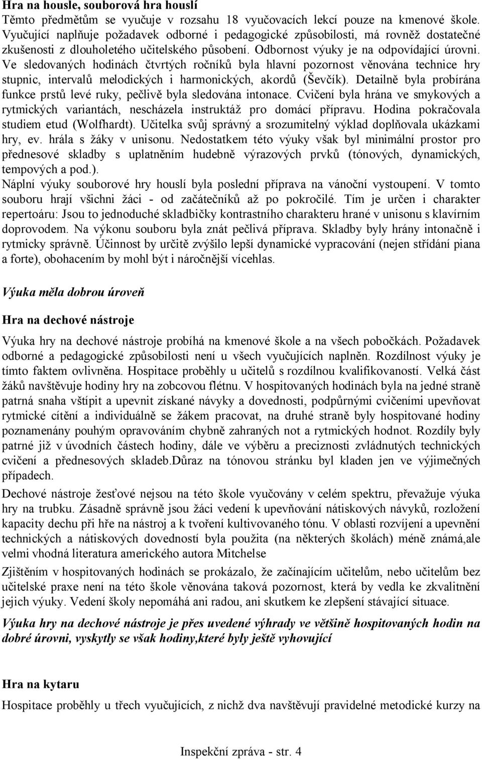 Ve sledovaných hodinách čtvrtých ročníků byla hlavní pozornost věnována technice hry stupnic, intervalů melodických i harmonických, akordů (Ševčík).