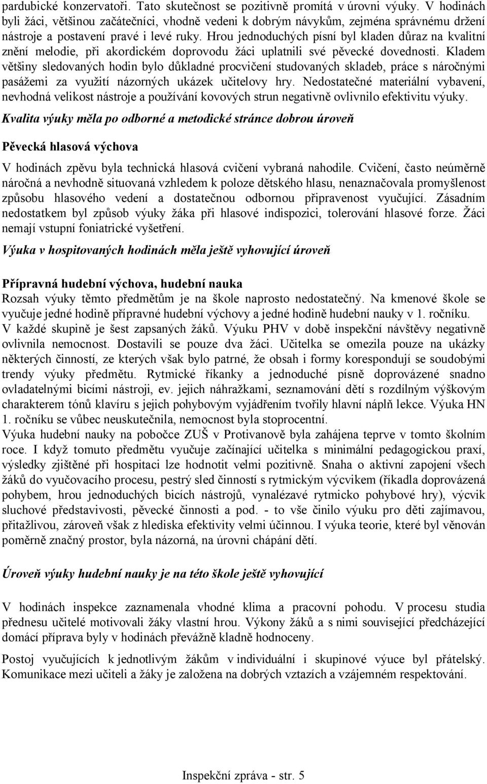 Hrou jednoduchých písní byl kladen důraz na kvalitní znění melodie, při akordickém doprovodu žáci uplatnili své pěvecké dovednosti.