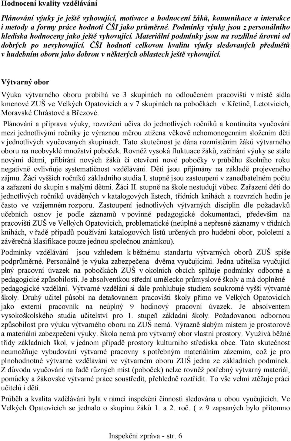 ČŠI hodnotí celkovou kvalitu výuky sledovaných předmětů v hudebním oboru jako dobrou v některých oblastech ještě vyhovující.