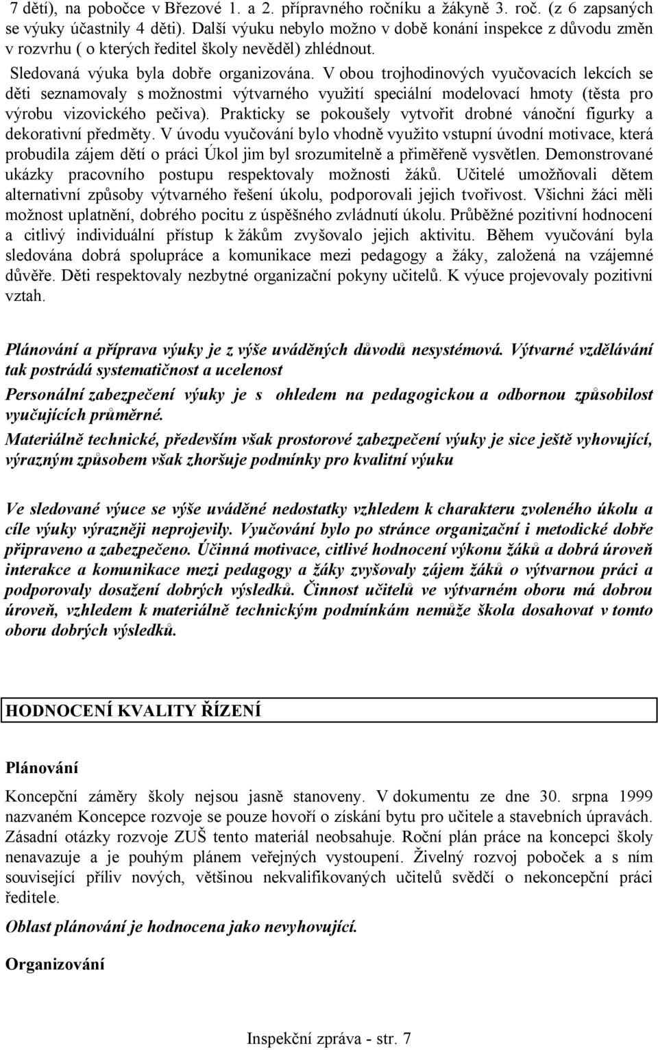 V obou trojhodinových vyučovacích lekcích se děti seznamovaly s možnostmi výtvarného využití speciální modelovací hmoty (těsta pro výrobu vizovického pečiva).