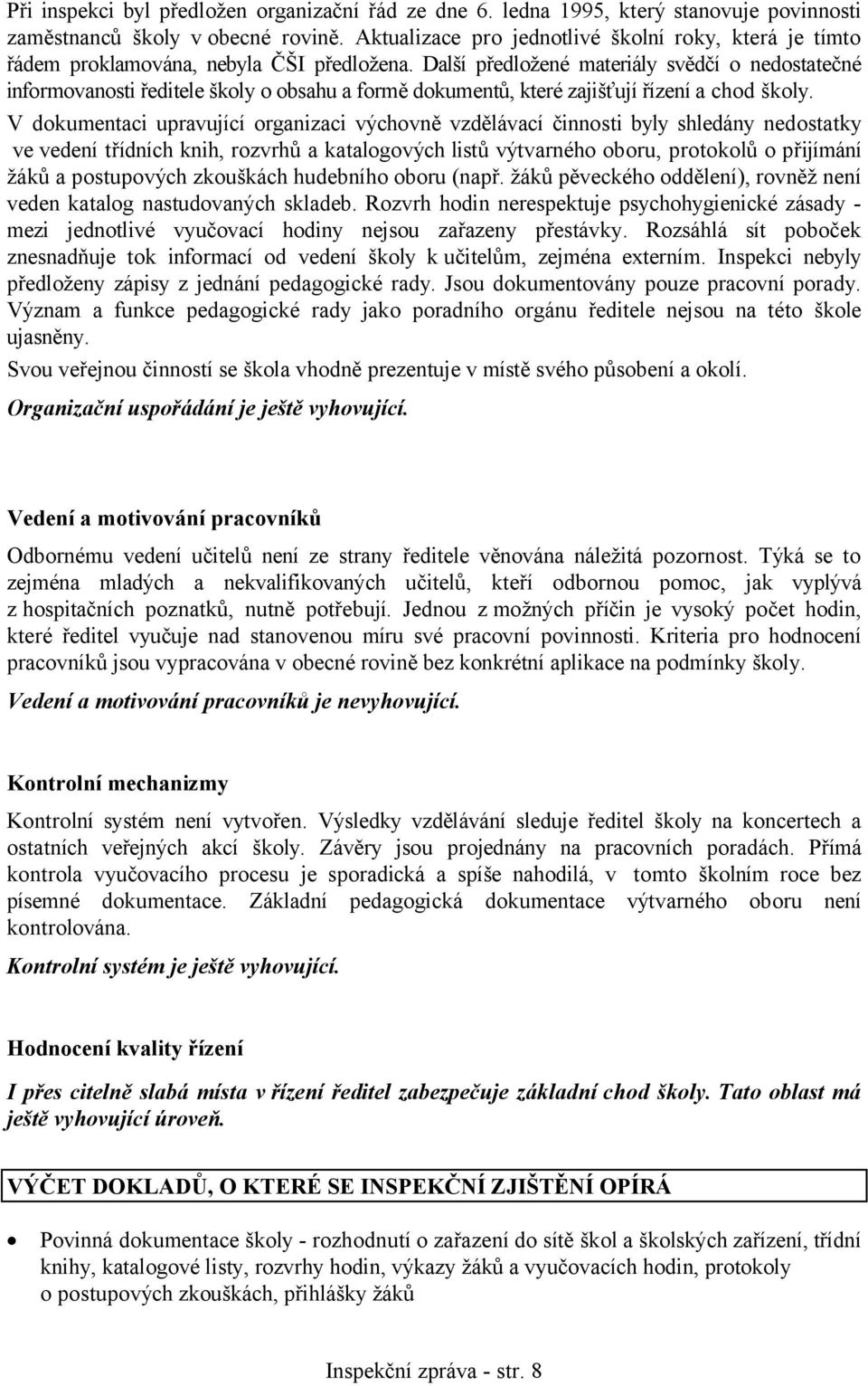 Další předložené materiály svědčí o nedostatečné informovanosti ředitele školy o obsahu a formě dokumentů, které zajišťují řízení a chod školy.