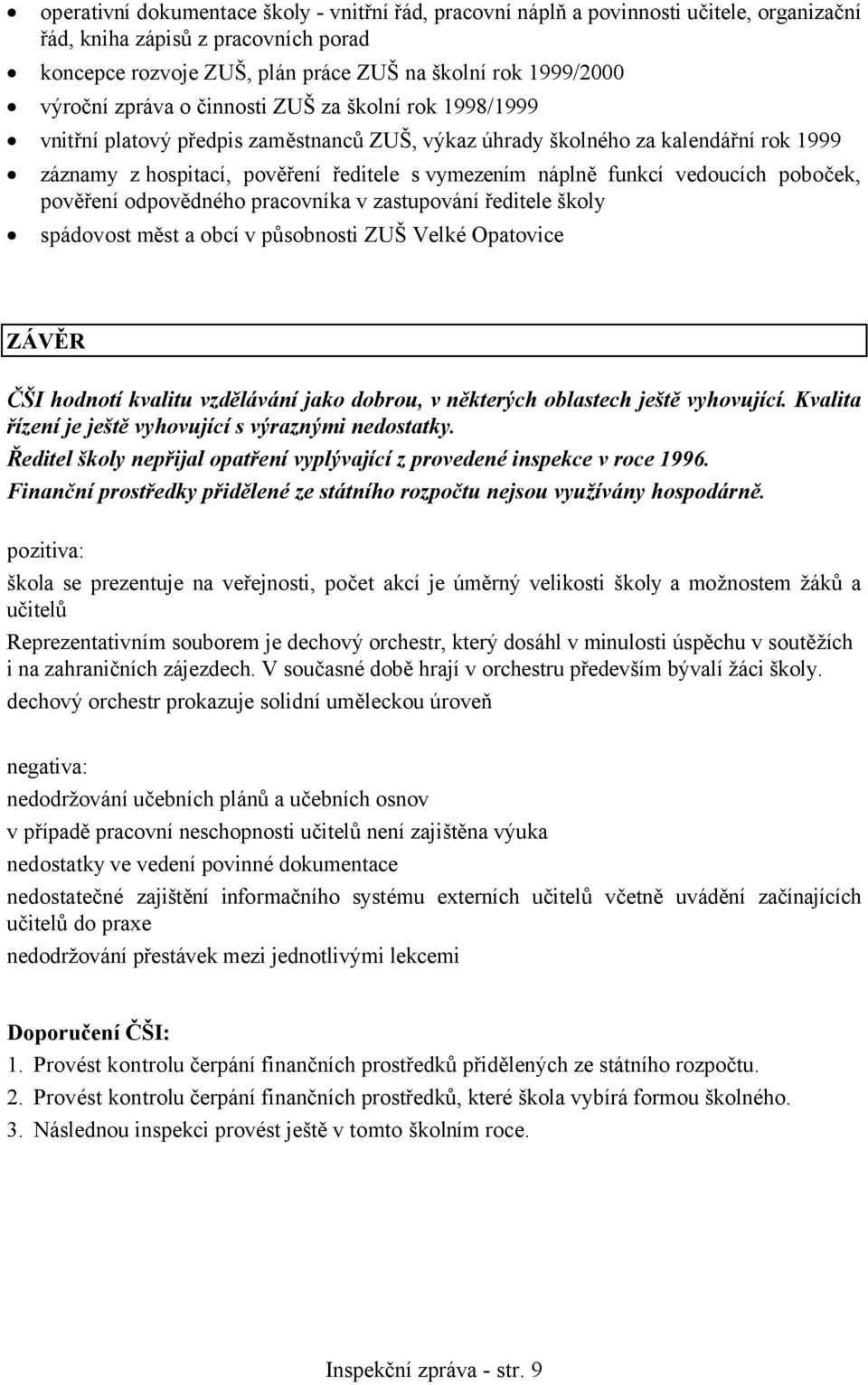 vedoucích poboček, pověření odpovědného pracovníka v zastupování ředitele školy spádovost měst a obcí v působnosti ZUŠ Velké Opatovice ZÁVĚR ČŠI hodnotí kvalitu vzdělávání jako dobrou, v některých