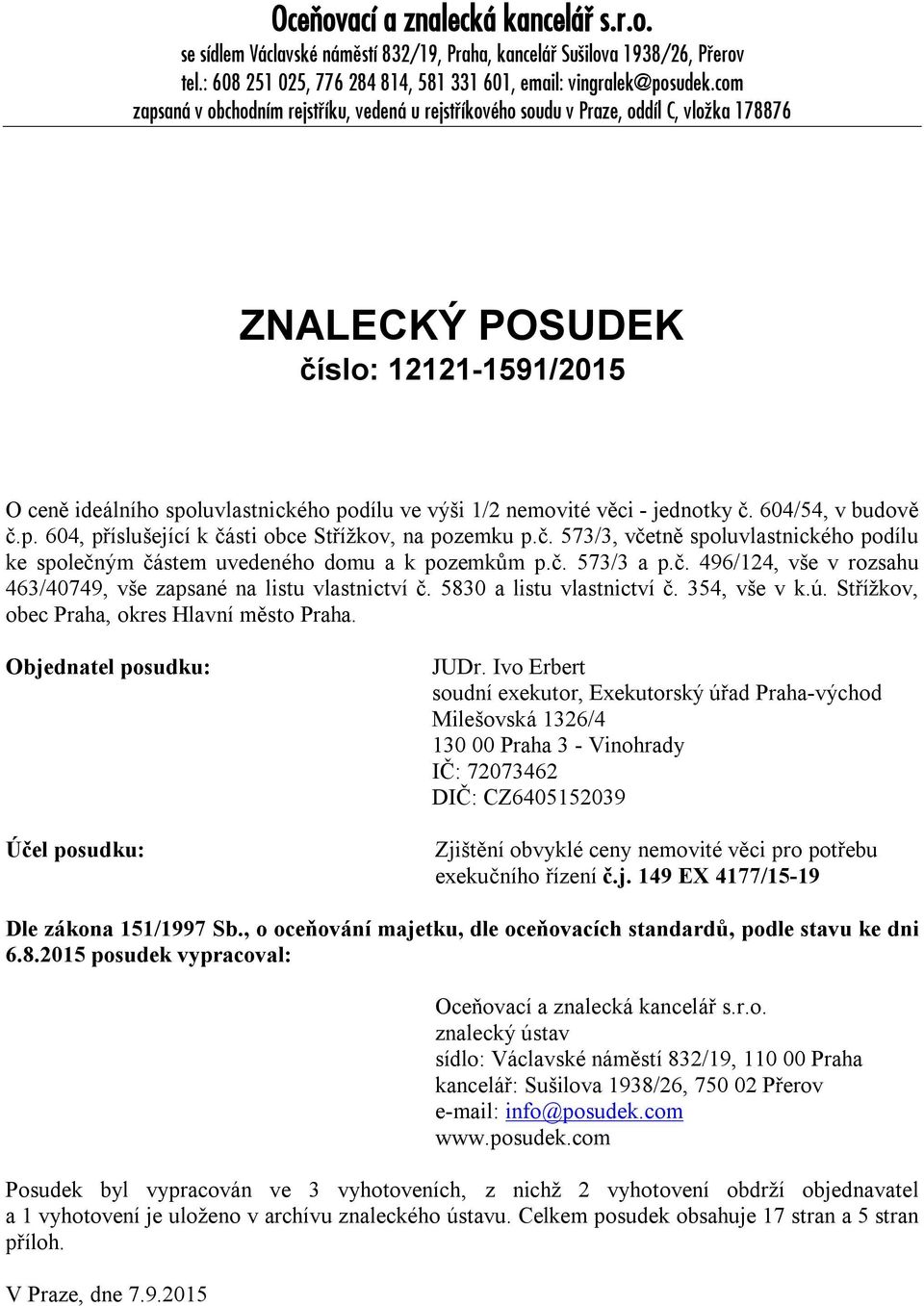 věci - jednotky č. 604/54, v budově č.p. 604, příslušející k části obce Střížkov, na pozemku p.č. 573/3, včetně spoluvlastnického podílu ke společným částem uvedeného domu a k pozemkům p.č. 573/3 a p.