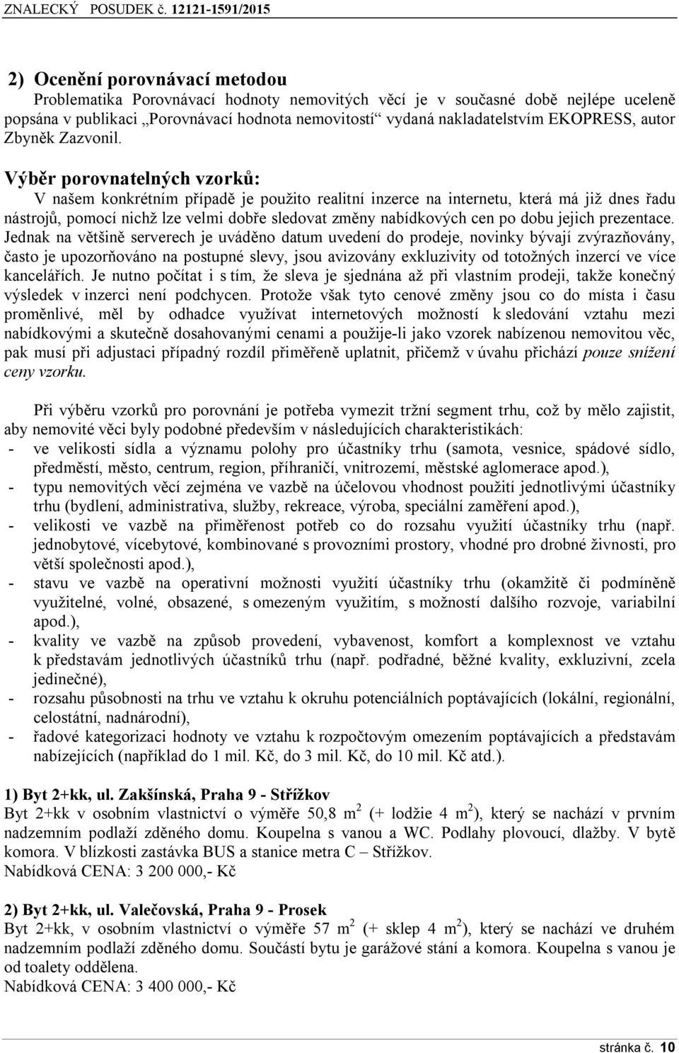 Výběr porovnatelných vzorků: V našem konkrétním případě je použito realitní inzerce na internetu, která má již dnes řadu nástrojů, pomocí nichž lze velmi dobře sledovat změny nabídkových cen po dobu