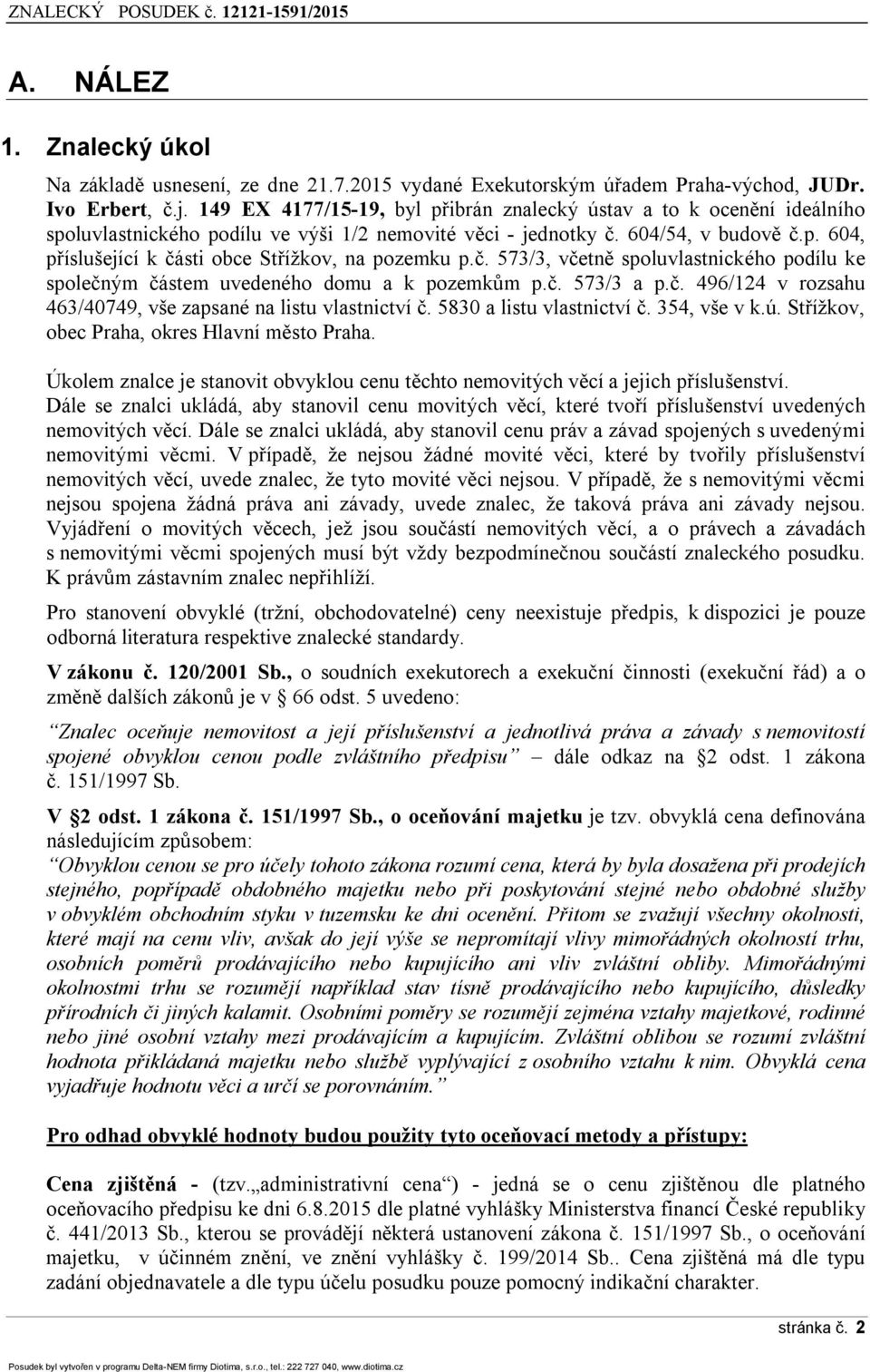 č. 573/3, včetně spoluvlastnického podílu ke společným částem uvedeného domu a k pozemkům p.č. 573/3 a p.č. 496/124 v rozsahu 463/40749, vše zapsané na listu vlastnictví č. 5830 a listu vlastnictví č.