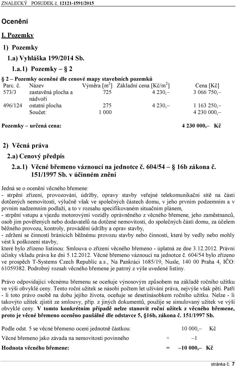 4 230 000, Kč 2) Věcná práva 2.a) Cenový předpis 2.a.1) Věcné břemeno váznoucí na jednotce č. 604/54 16b zákona č. 151/1997 Sb.