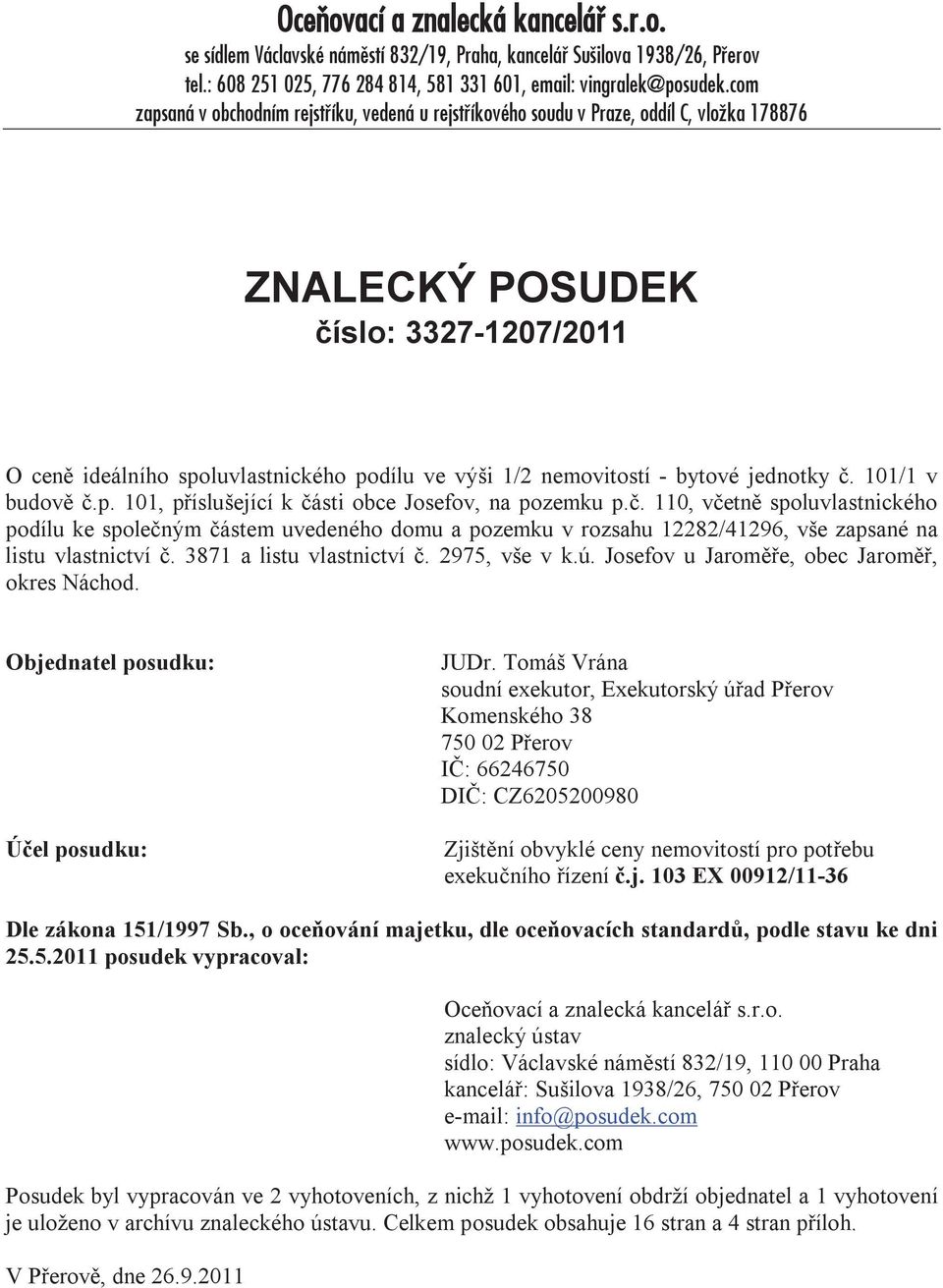 nemovitostí - bytové jednotky č. 101/1 v budově č.p. 101, příslušející k části obce Josefov, na pozemku p.č. 110, včetně spoluvlastnického podílu ke společným částem uvedeného domu a pozemku v rozsahu 12282/41296, vše zapsané na listu vlastnictví č.