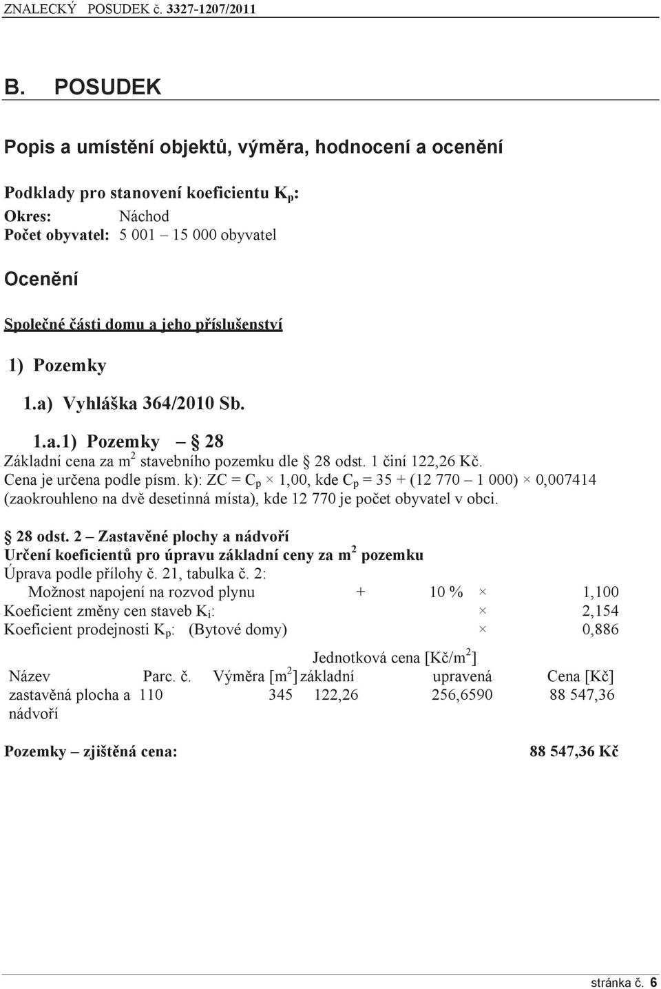 k): ZC = C p 1,00, kde C p = 35 + (12 770 1 000) 0,007414 (zaokrouhleno na dvě desetinná místa), kde 12 770 je počet obyvatel v obci. 28 odst.