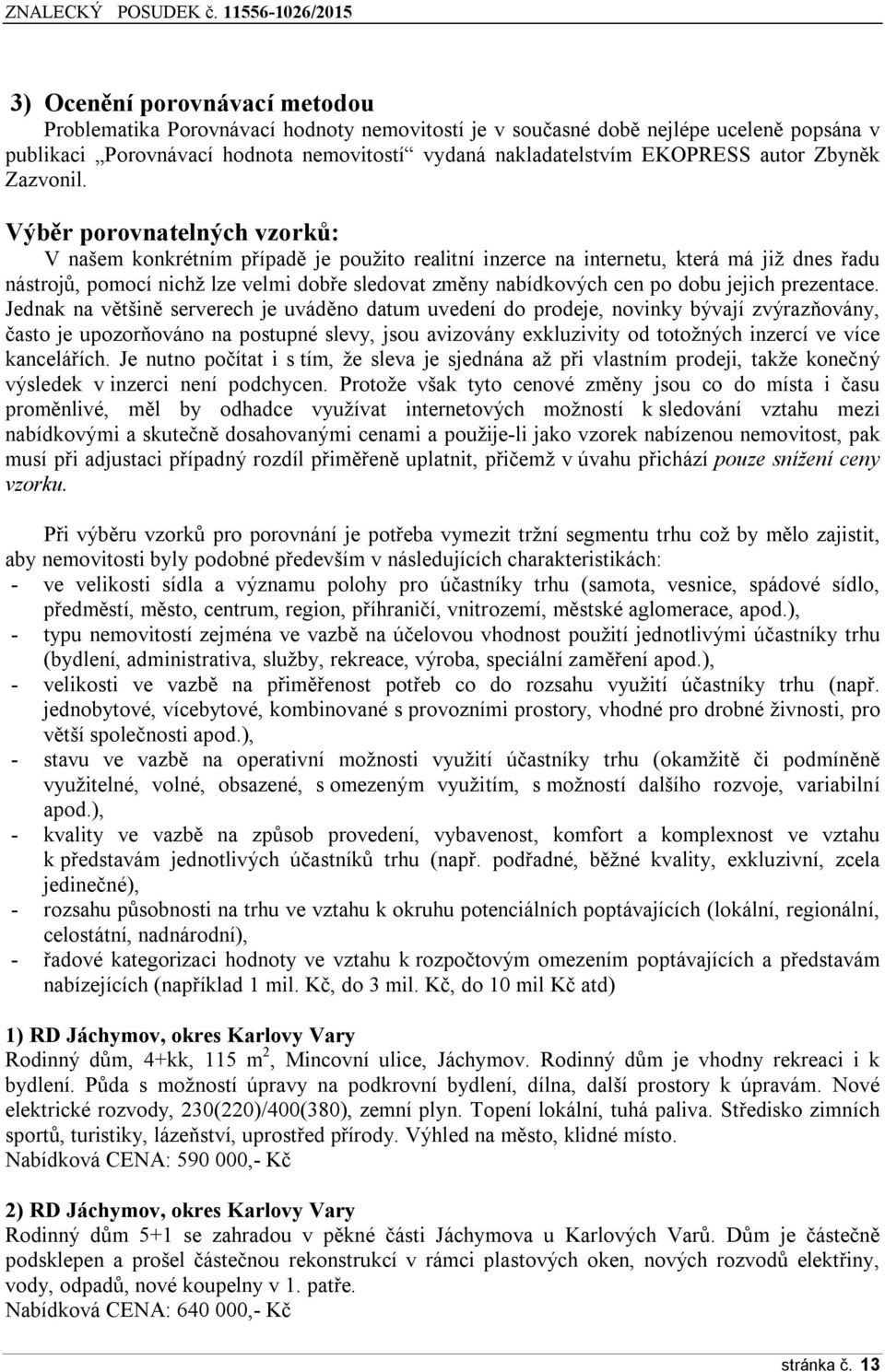 Výběr porovnatelných vzorků: V našem konkrétním případě je použito realitní inzerce na internetu, která má již dnes řadu nástrojů, pomocí nichž lze velmi dobře sledovat změny nabídkových cen po dobu