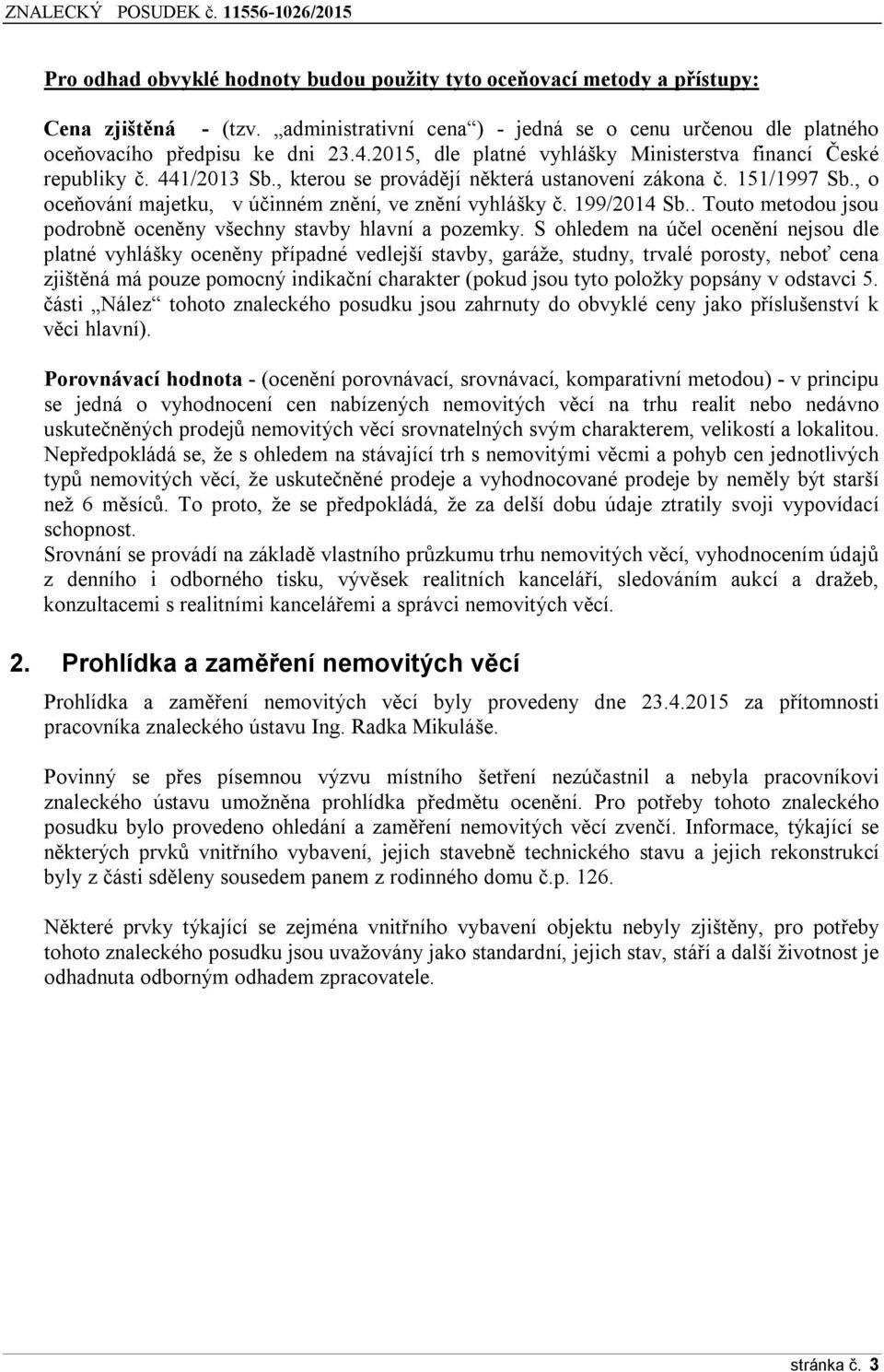 , o oceňování majetku, v účinném znění, ve znění vyhlášky č. 199/2014 Sb.. Touto metodou jsou podrobně oceněny všechny stavby hlavní a pozemky.