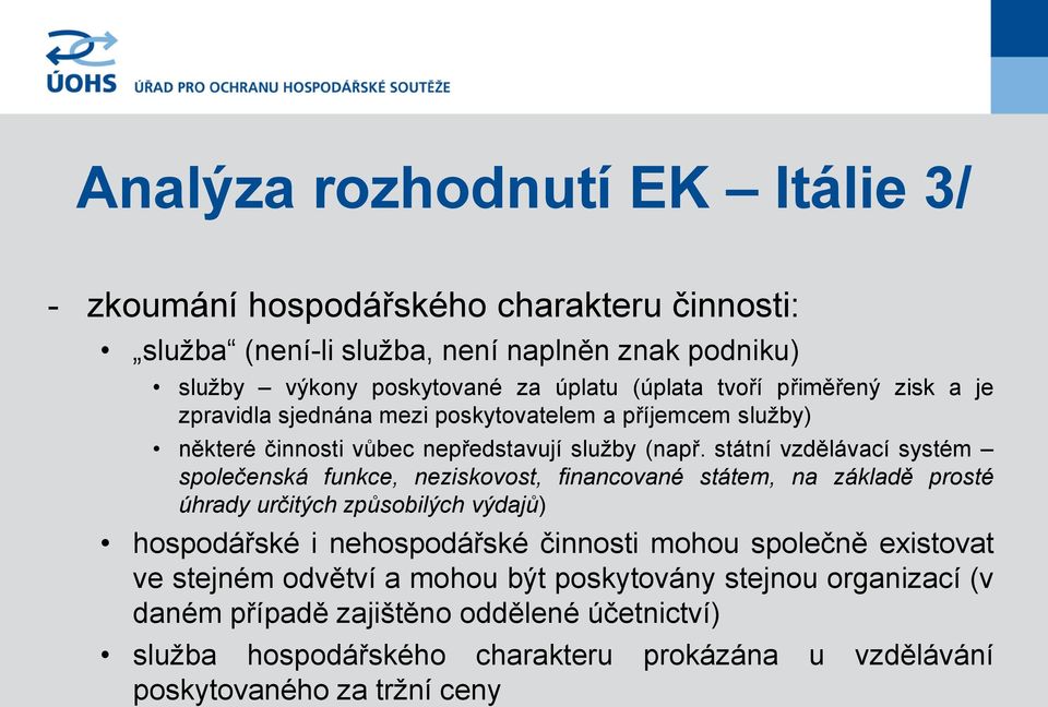 státní vzdělávací systém společenská funkce, neziskovost, financované státem, na základě prosté úhrady určitých způsobilých výdajů) hospodářské i nehospodářské činnosti
