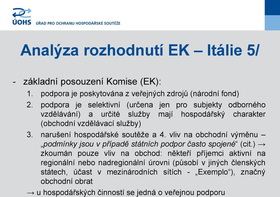 narušení hospodářské soutěže a 4. vliv na obchodní výměnu podmínky jsou v případě státních podpor často spojené (cit.