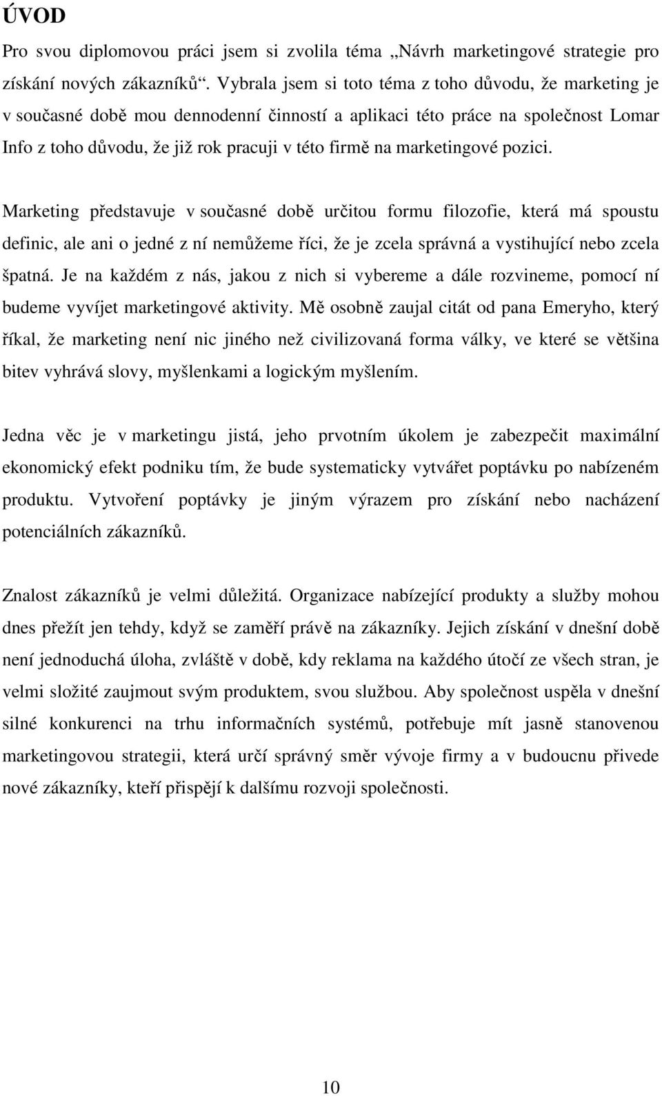 marketingové pozici. Marketing představuje v současné době určitou formu filozofie, která má spoustu definic, ale ani o jedné z ní nemůžeme říci, že je zcela správná a vystihující nebo zcela špatná.