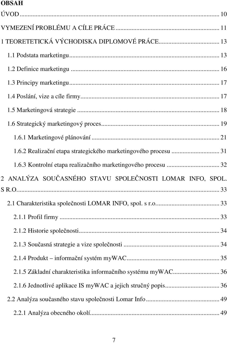 .. 31 1.6.3 Kontrolní etapa realizačního marketingového procesu... 32 2 ANALÝZA SOUČASNÉHO STAVU SPOLEČNOSTI LOMAR INFO, SPOL. S R.O.... 33 2.1 Charakteristika společnosti LOMAR INFO, spol. s r.o.... 33 2.1.1 Profil firmy.