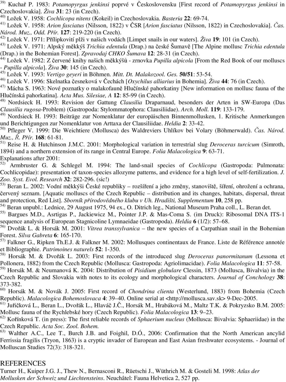 , Odd. Přír. 127: 219-220 (in Czech). 42) Ložek V. 1971: Přílipkovití plži v našich vodách [Limpet snails in our waters]. Živa 19: 101 (in Czech). 43) Ložek V.