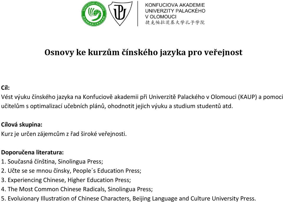 Doporučena literatura: 1. Současná čínština, Sinolingua Press; 2. Učte se se mnou čínsky, People s Education Press; 3.