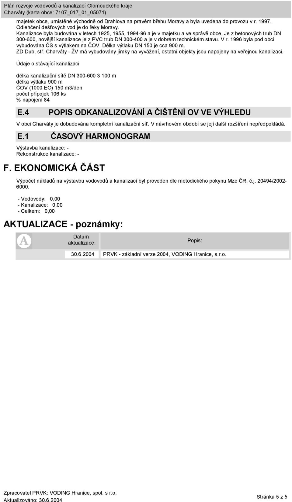 1996 byla pod obcí vybudována ČS s výtlakem na ČOV. Délka výtlaku DN 150 je cca 900 m. ZD Dub, stř. Charváty - ŽV má vybudovány jímky na vyvážení, ostatní objekty jsou napojeny na veřejnou kanalizaci.