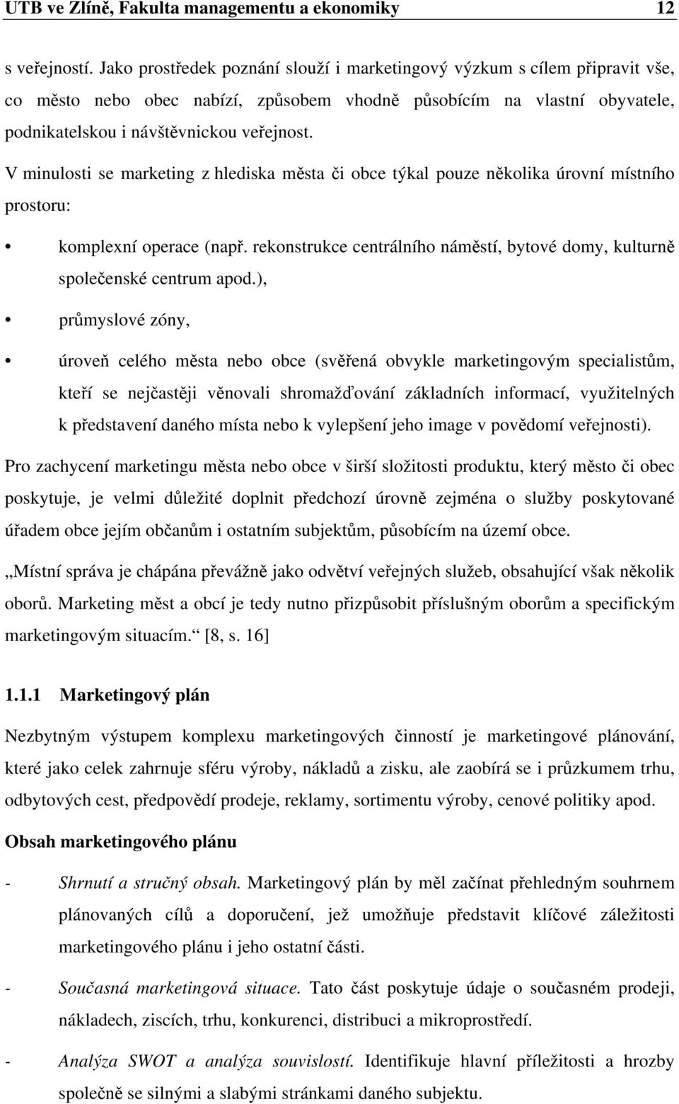 V minulosti se marketing z hlediska města či obce týkal pouze několika úrovní místního prostoru: komplexní operace (např.