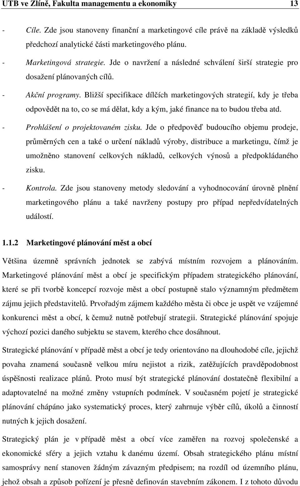 Bližší specifikace dílčích marketingových strategií, kdy je třeba odpovědět na to, co se má dělat, kdy a kým, jaké finance na to budou třeba atd. - Prohlášení o projektovaném zisku.