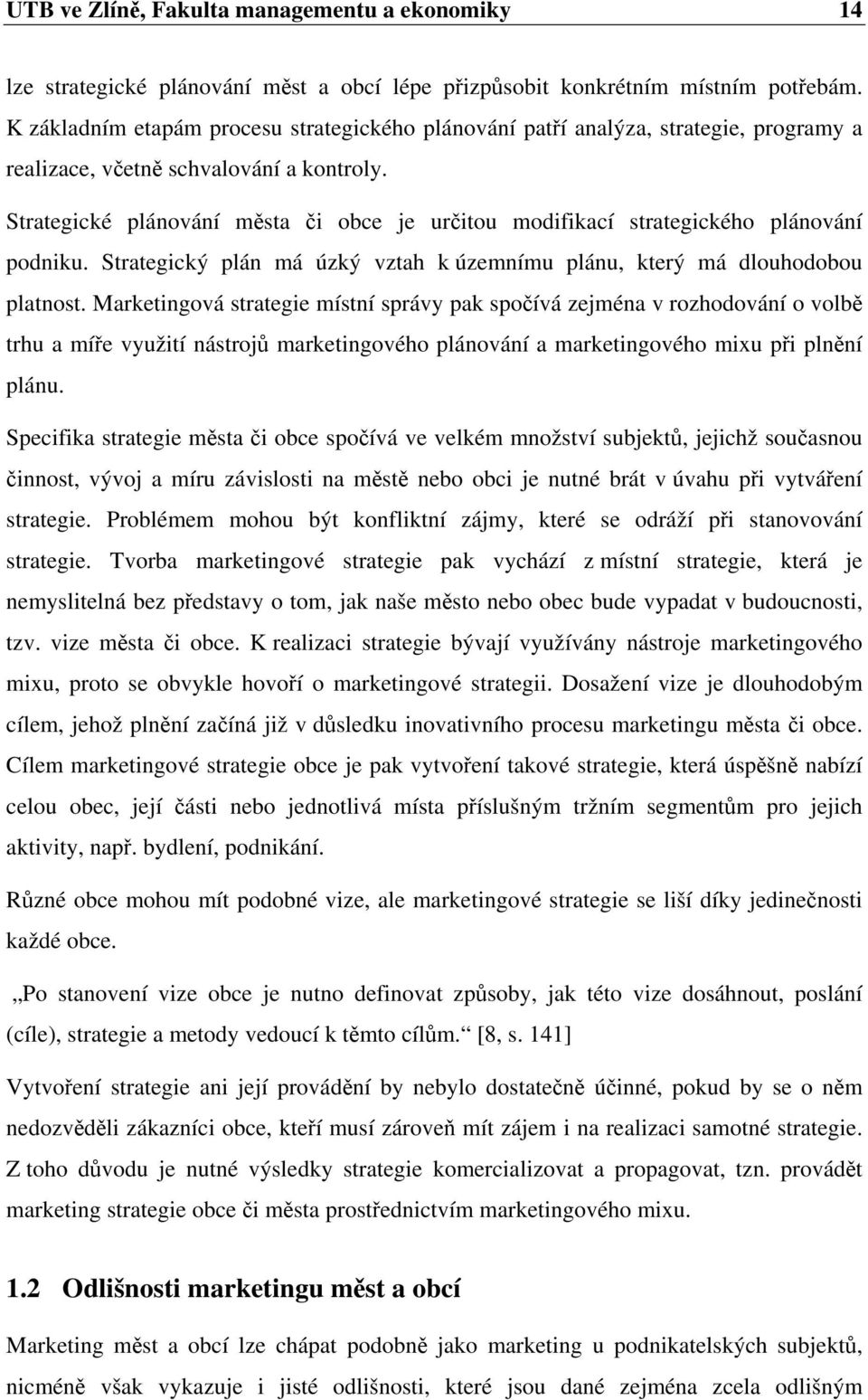 Strategické plánování města či obce je určitou modifikací strategického plánování podniku. Strategický plán má úzký vztah k územnímu plánu, který má dlouhodobou platnost.