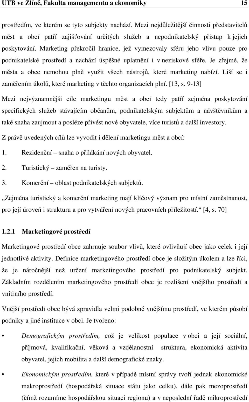 Marketing překročil hranice, jež vymezovaly sféru jeho vlivu pouze pro podnikatelské prostředí a nachází úspěšné uplatnění i v neziskové sféře.