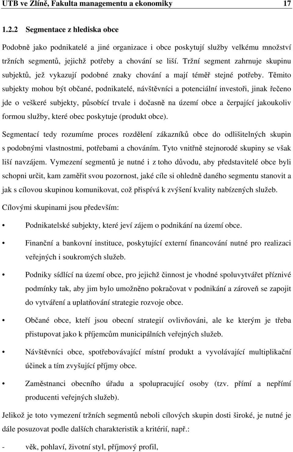 Tržní segment zahrnuje skupinu subjektů, jež vykazují podobné znaky chování a mají téměř stejné potřeby.