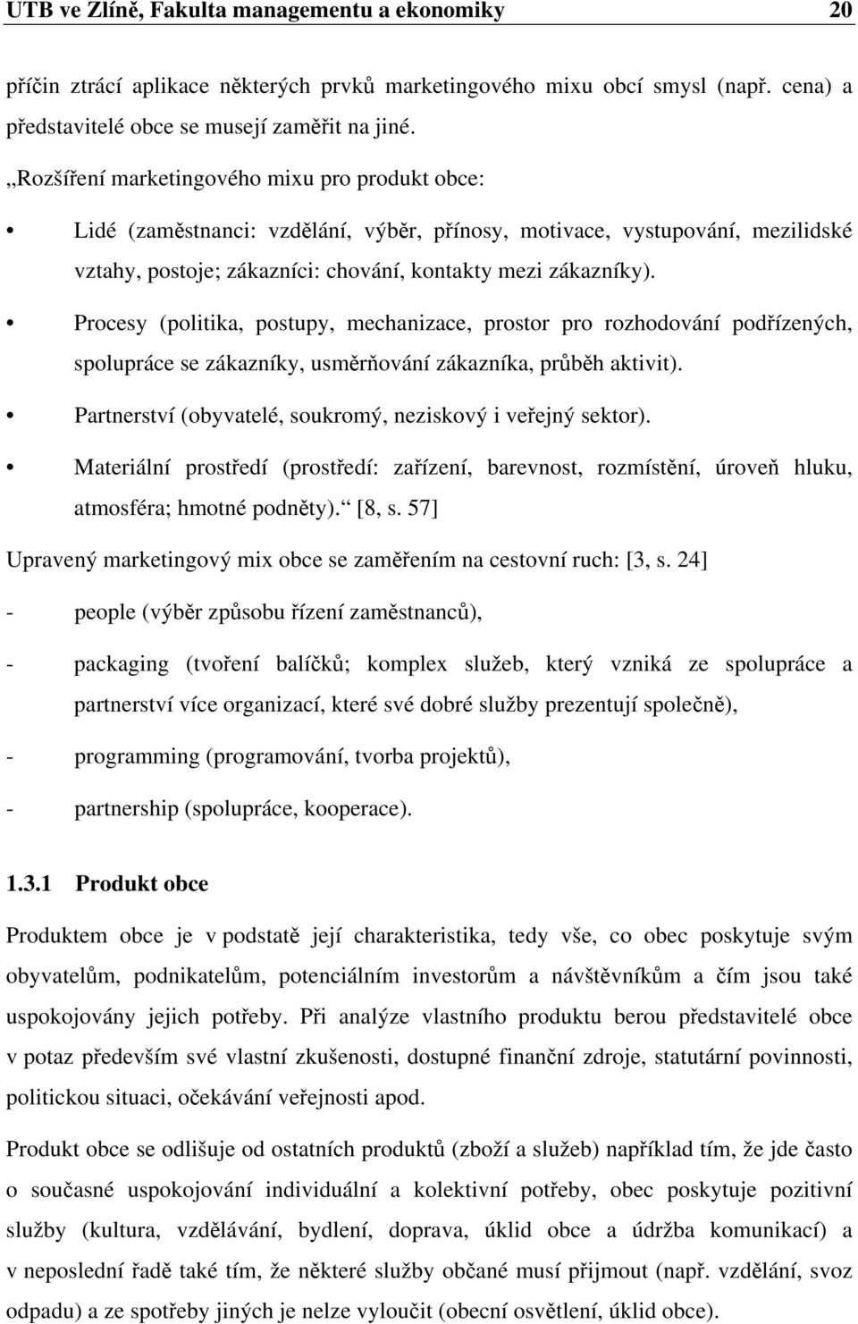 Procesy (politika, postupy, mechanizace, prostor pro rozhodování podřízených, spolupráce se zákazníky, usměrňování zákazníka, průběh aktivit).