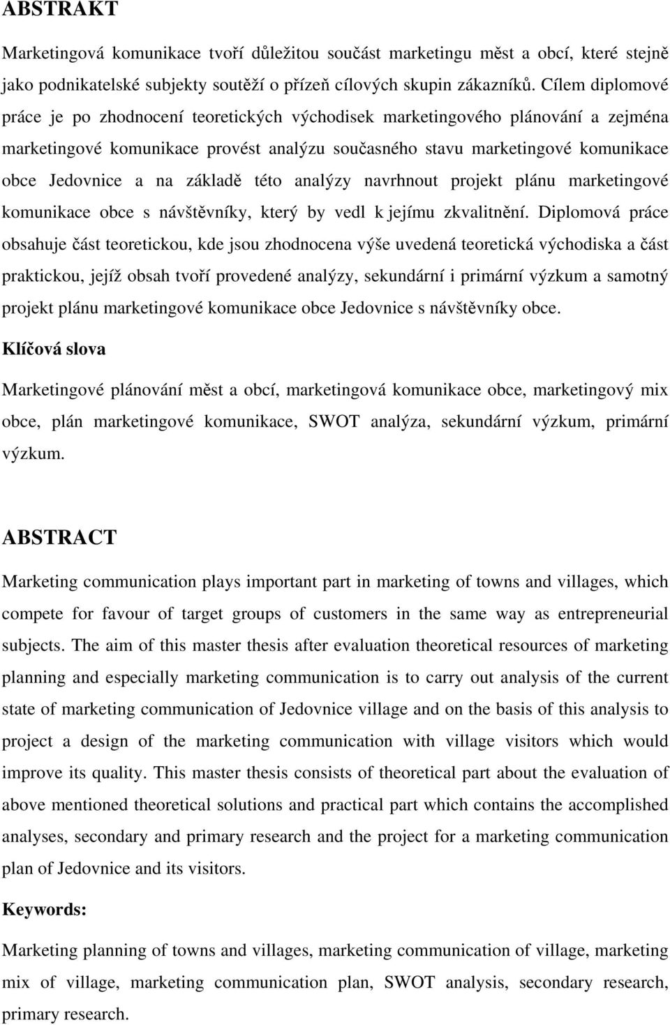 základě této analýzy navrhnout projekt plánu marketingové komunikace obce s návštěvníky, který by vedl k jejímu zkvalitnění.