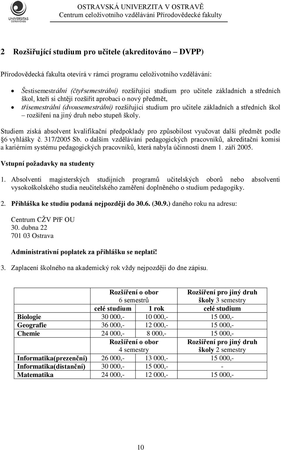 stupeň školy. Studiem získá absolvent kvalifikační předpoklady pro způsobilost vyučovat další předmět podle 6 vyhlášky č. 317/2005 Sb.