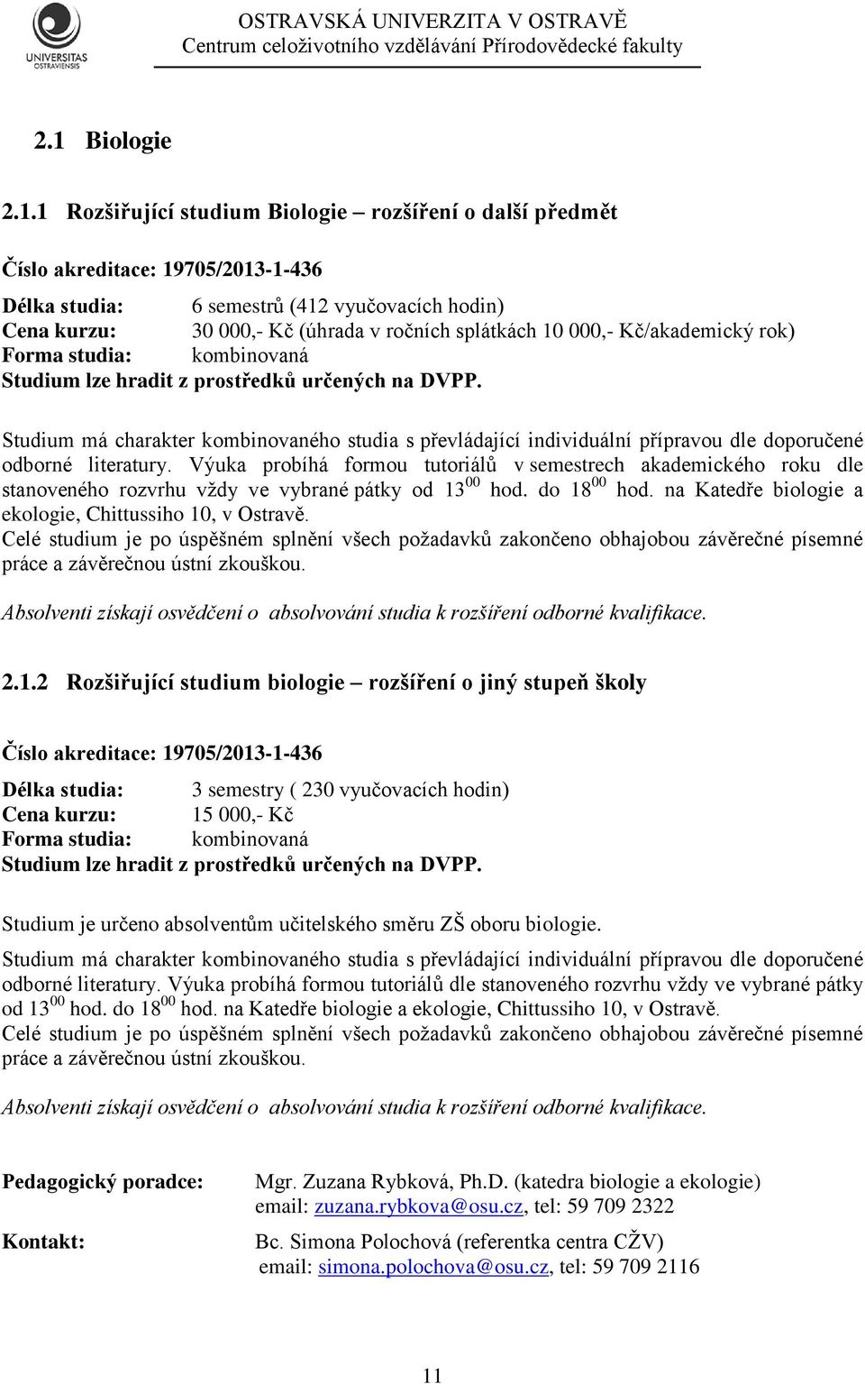 Studium má charakter kombinovaného studia s převládající individuální přípravou dle doporučené odborné literatury.