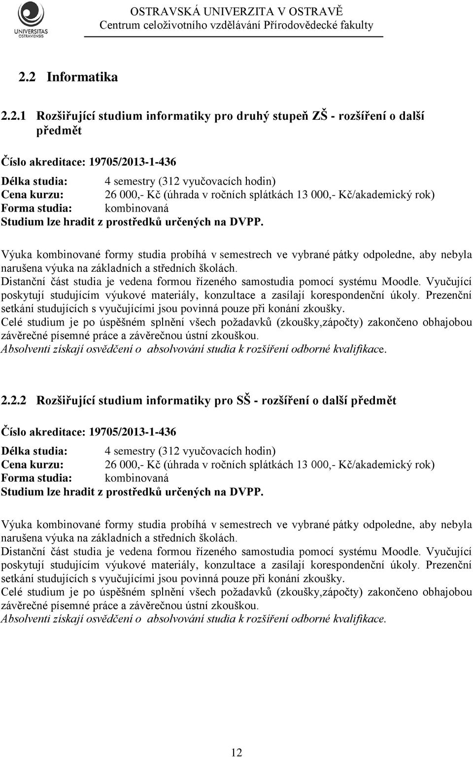 Výuka kombinované formy studia probíhá v semestrech ve vybrané pátky odpoledne, aby nebyla narušena výuka na základních a středních školách.