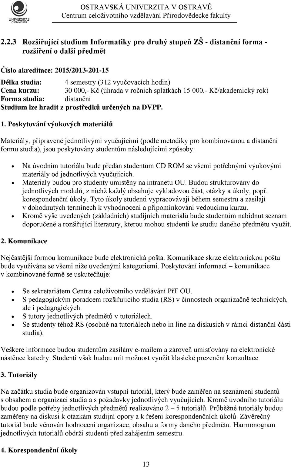 000,- Kč/akademický rok) Forma studia: distanční Studium lze hradit z prostředků určených na DVPP. 1.