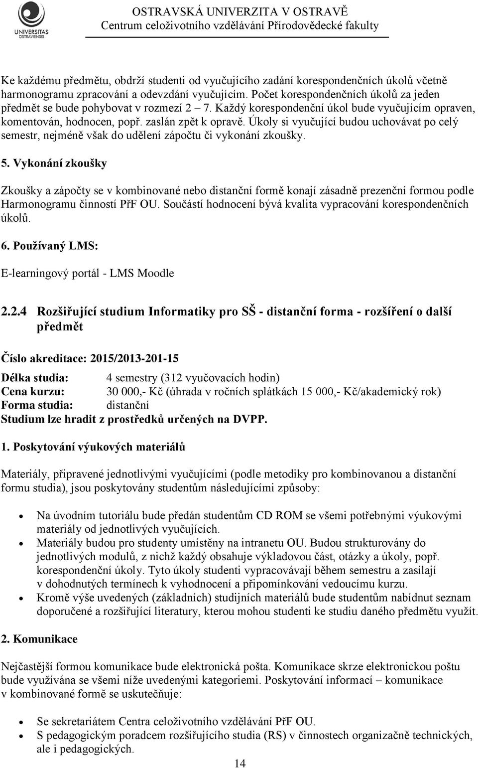 Úkoly si vyučující budou uchovávat po celý semestr, nejméně však do udělení zápočtu či vykonání zkoušky. 5.