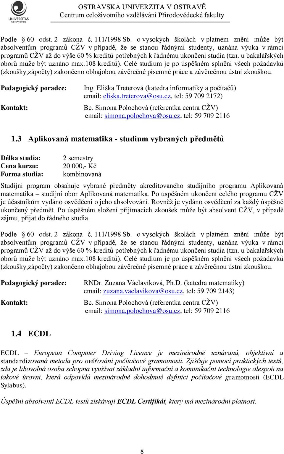 studia (tzn. u bakalářských oborů může být uznáno max.108 kreditů).