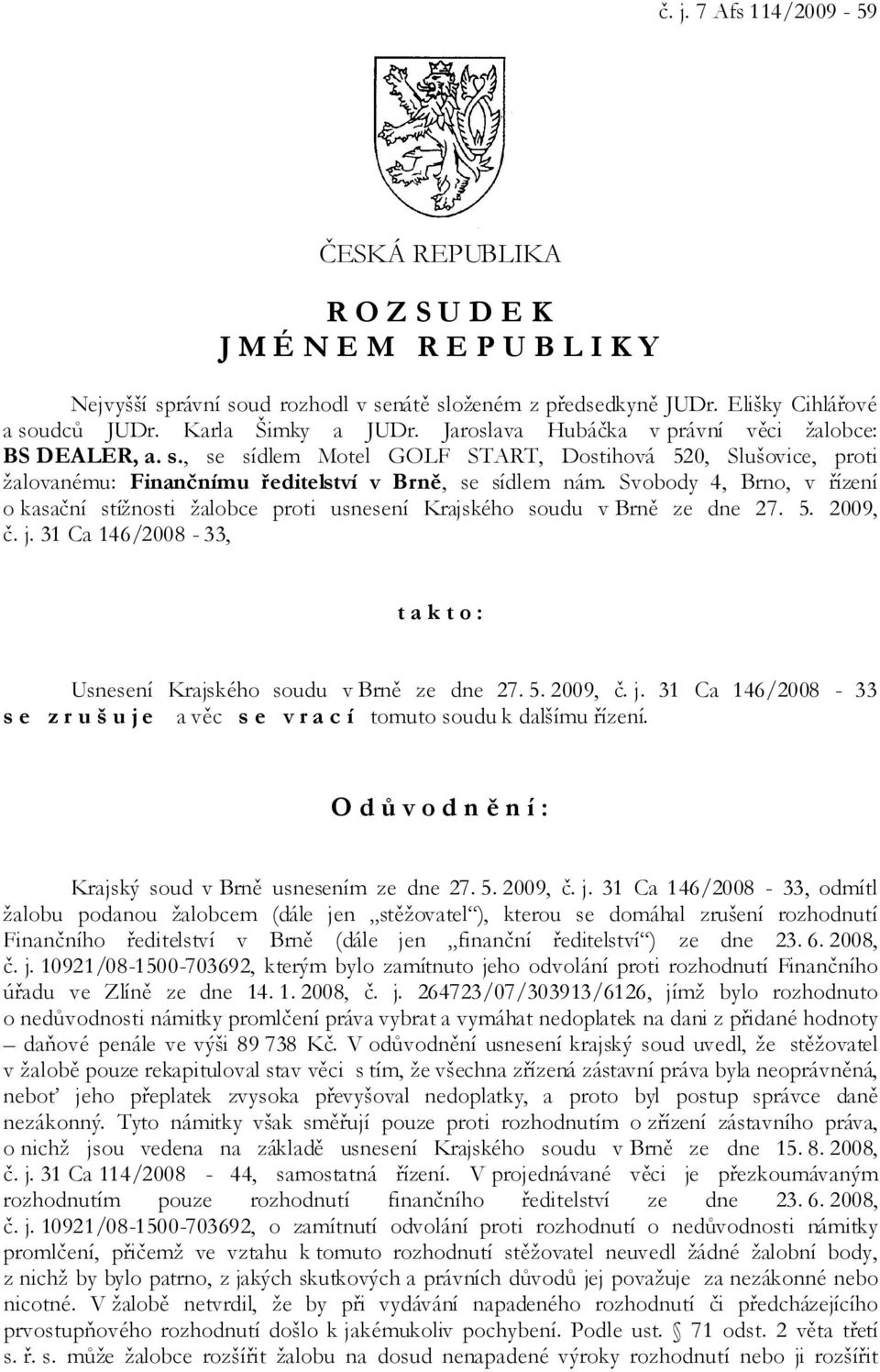 Svobody 4, Brno, v řízení o kasační stížnosti žalobce proti usnesení Krajského soudu v Brně ze dne 27. 5. 2009, č. j.