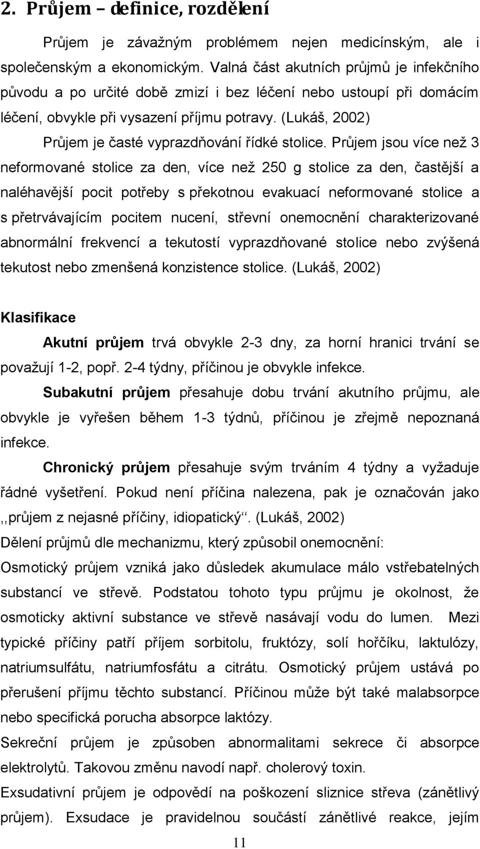 (Lukáš, 2002) Průjem je časté vyprazdňování řídké stolice.
