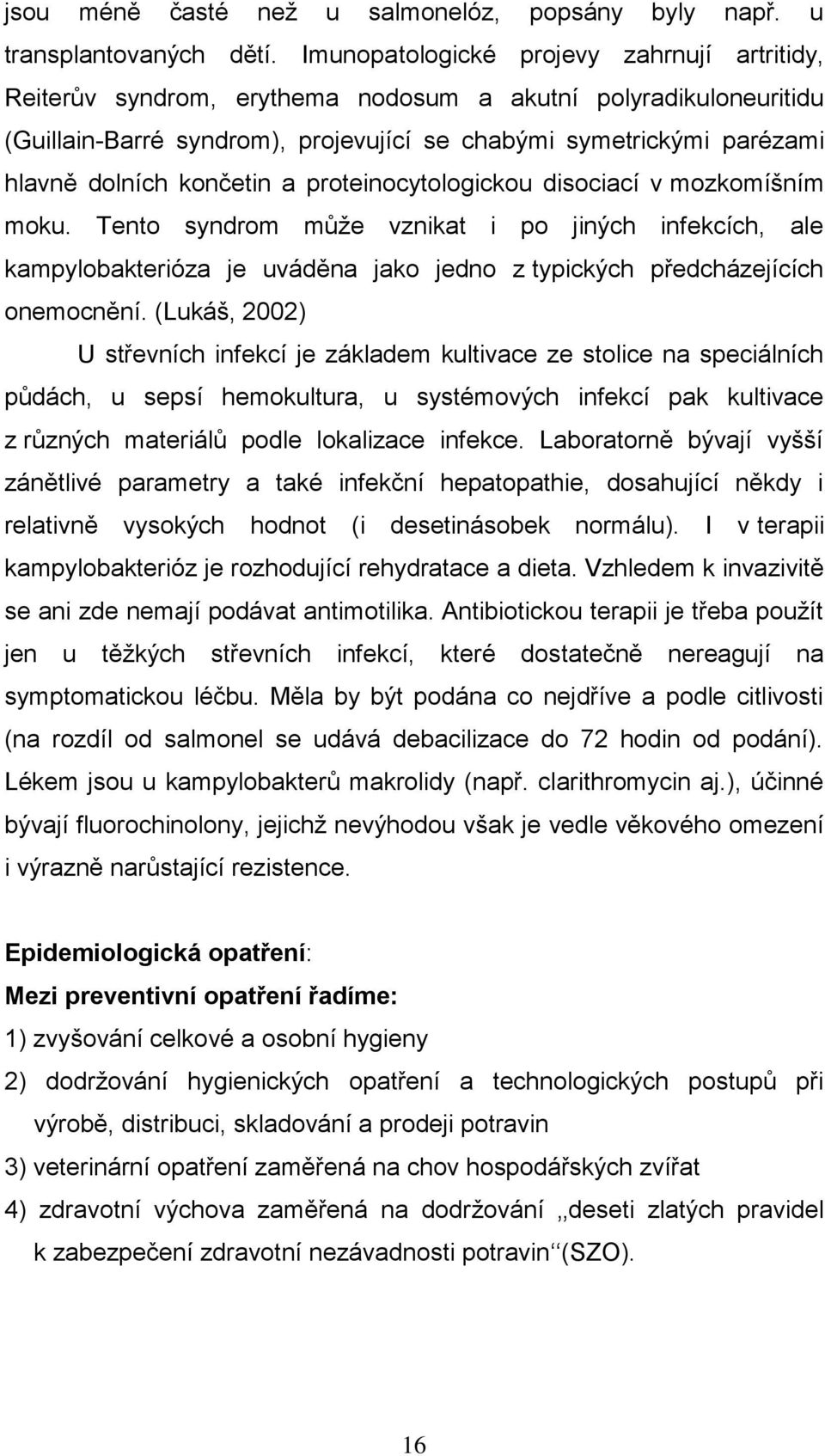 končetin a proteinocytologickou disociací v mozkomíšním moku. Tento syndrom můţe vznikat i po jiných infekcích, ale kampylobakterióza je uváděna jako jedno z typických předcházejících onemocnění.