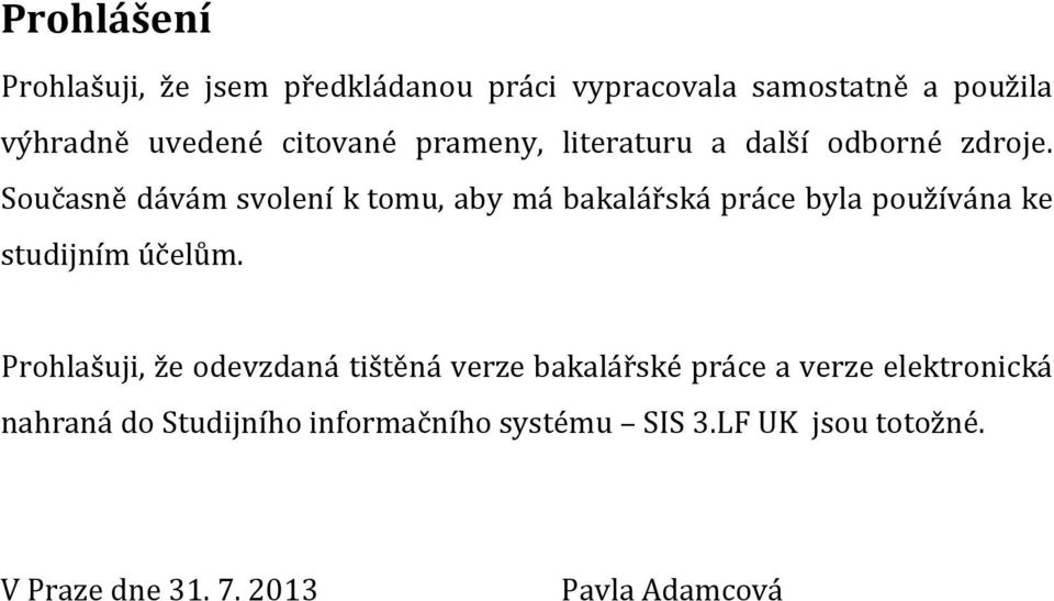 Současně dávám svolení k tomu, aby má bakalářská práce byla používána ke studijním účelům.